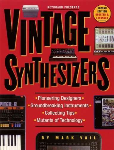 vintage synthesizers: groundbreaking instruments and pioneering designers of electronic music synthesizers by mark vail